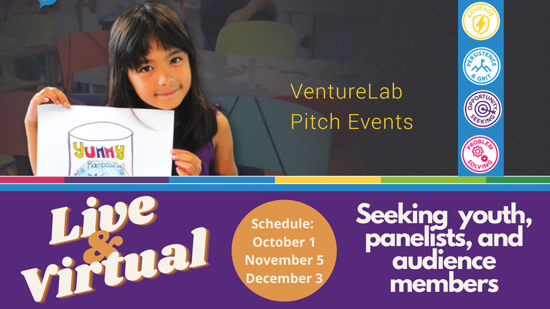 VentureLab Pitch Events Live and Virtual Schedule: October 1 November 5 December 3 Seeking youth, panelists, and audience members
