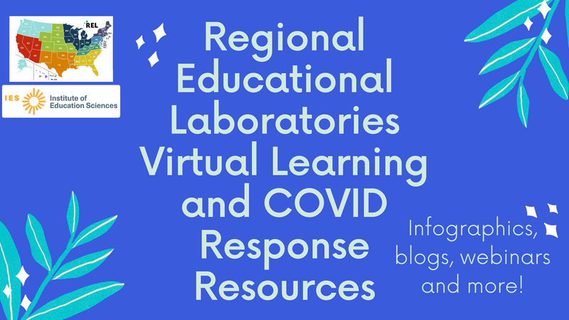 Regional Educational Laboratories Virtual Learning and COVID Response Resources: infographics, blogs, webinars, and more!